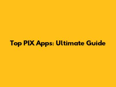 Top PIX Apps: Ultimate Guide
