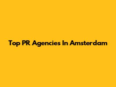 Top PR Agencies In Amsterdam