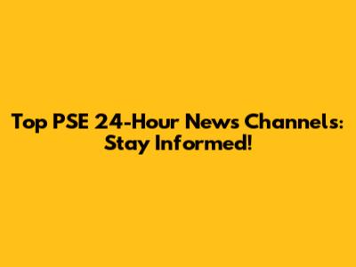 Top PSE 24-Hour News Channels: Stay Informed!