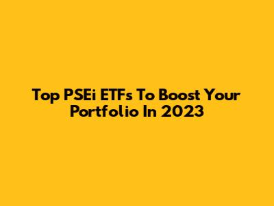 Top PSEi ETFs To Boost Your Portfolio In 2023