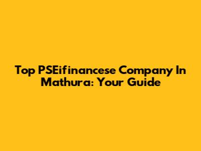 Top PSEifinancese Company In Mathura: Your Guide