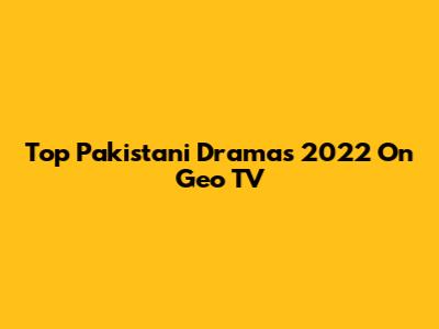 Top Pakistani Dramas 2022 On Geo TV