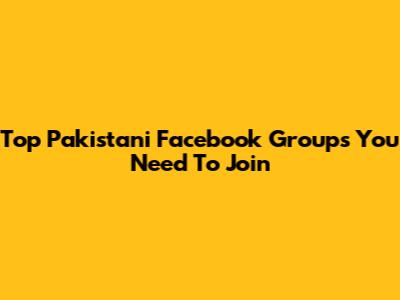 Top Pakistani Facebook Groups You Need To Join