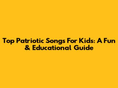 Top Patriotic Songs For Kids: A Fun & Educational Guide