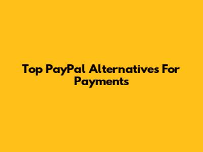Top PayPal Alternatives For Payments