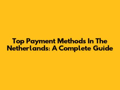 Top Payment Methods In The Netherlands: A Complete Guide