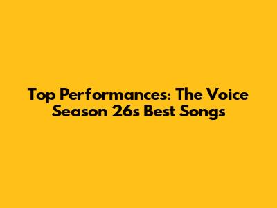 Top Performances: The Voice Season 26's Best Songs
