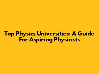 Top Physics Universities: A Guide For Aspiring Physicists
