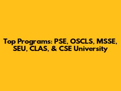 Top Programs: PSE, OSCLS, MSSE, SEU, CLAS, & CSE University