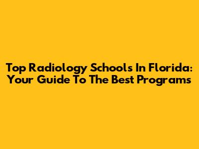 Top Radiology Schools In Florida: Your Guide To The Best Programs