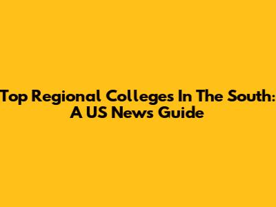 Top Regional Colleges In The South: A US News Guide