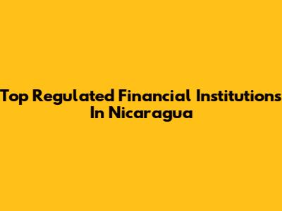 Top Regulated Financial Institutions In Nicaragua