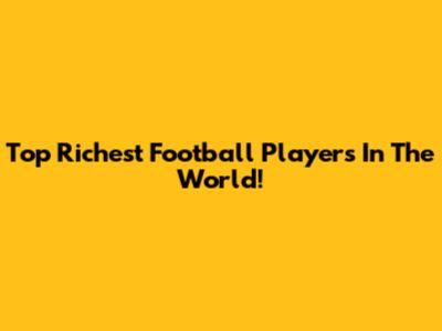 Top Richest Football Players In The World!