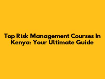 Top Risk Management Courses In Kenya: Your Ultimate Guide