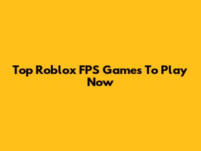 Top Roblox FPS Games To Play Now