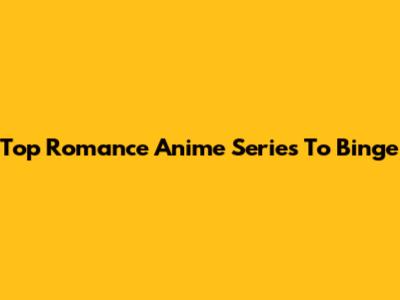 Top Romance Anime Series To Binge
