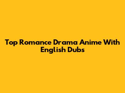 Top Romance Drama Anime With English Dubs