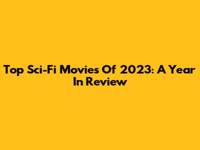 Top Sci-Fi Movies Of 2023: A Year In Review