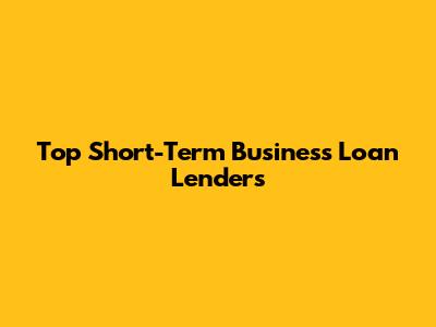 Top Short-Term Business Loan Lenders