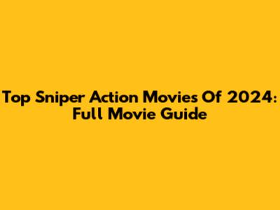 Top Sniper Action Movies Of 2024: Full Movie Guide