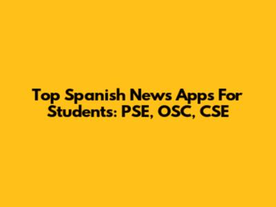 Top Spanish News Apps For Students: PSE, OSC, CSE