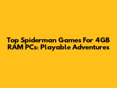 Top Spiderman Games For 4GB RAM PCs: Playable Adventures