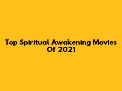 Top Spiritual Awakening Movies Of 2021