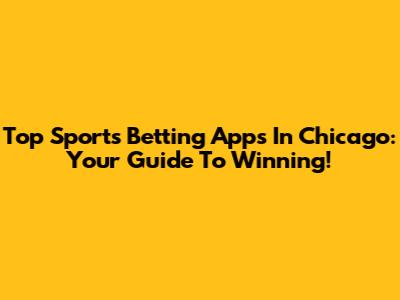 Top Sports Betting Apps In Chicago: Your Guide To Winning!