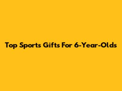 Top Sports Gifts For 6-Year-Olds