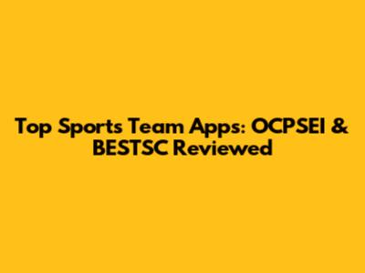 Top Sports Team Apps: OCPSEI & BESTSC Reviewed