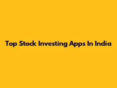 Top Stock Investing Apps In India