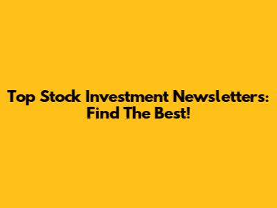 Top Stock Investment Newsletters: Find The Best!