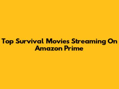 Top Survival Movies Streaming On Amazon Prime