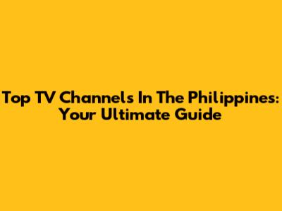 Top TV Channels In The Philippines: Your Ultimate Guide