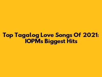 Top Tagalog Love Songs Of 2021: IOPM's Biggest Hits