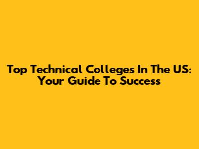 Top Technical Colleges In The US: Your Guide To Success