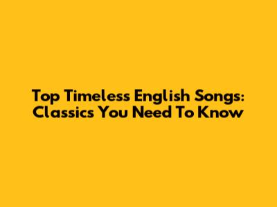 Top Timeless English Songs: Classics You Need To Know