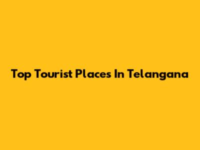Top Tourist Places In Telangana