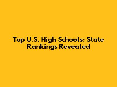 Top U.S. High Schools: State Rankings Revealed