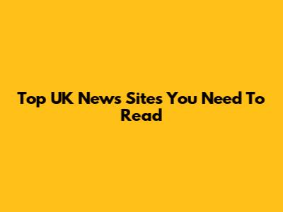 Top UK News Sites You Need To Read