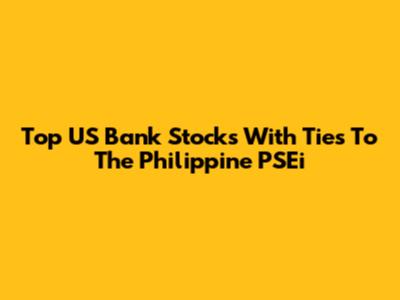 Top US Bank Stocks With Ties To The Philippine PSEi