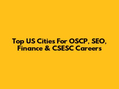 Top US Cities For OSCP, SEO, Finance & CSESC Careers