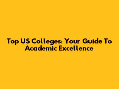 Top US Colleges: Your Guide To Academic Excellence