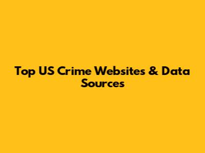 Top US Crime Websites & Data Sources
