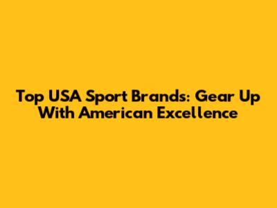 Top USA Sport Brands: Gear Up With American Excellence