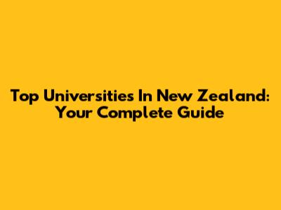 Top Universities In New Zealand: Your Complete Guide