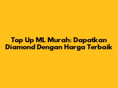 Top Up ML Murah: Dapatkan Diamond Dengan Harga Terbaik