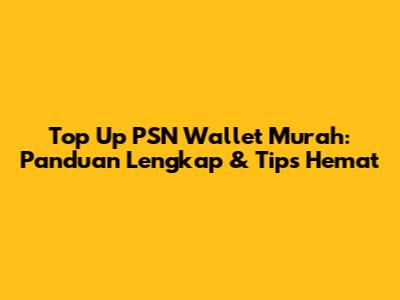 Top Up PSN Wallet Murah: Panduan Lengkap & Tips Hemat