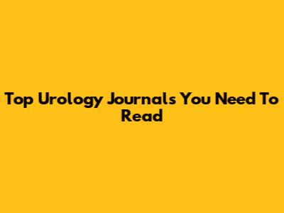 Top Urology Journals You Need To Read