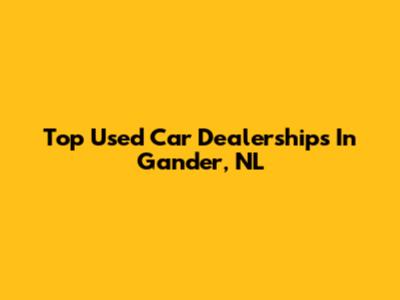 Top Used Car Dealerships In Gander, NL